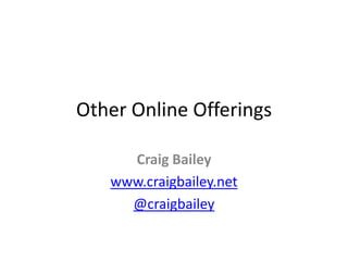 Other Online Offerings Craig Bailey www.craigbailey.net @craigbailey 