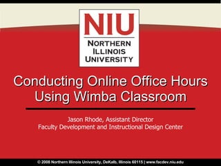 Conducting Online Office Hours Using Wimba Classroom Jason Rhode, Assistant Director Faculty Development and Instructional Design Center 