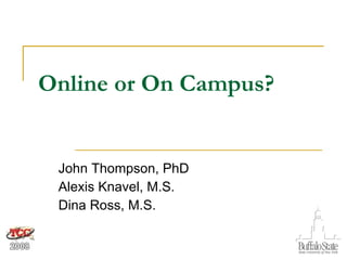 Online or On Campus? John Thompson, PhD Alexis Knavel, M.S.  Dina Ross, M.S. 