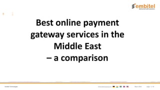 page: 1 / 10Embitel Technologies March 2016Internationalpresence:
Best online payment
gateway services in the
Middle East
– a comparison
 