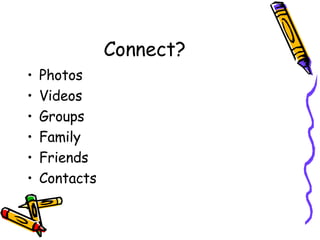 Connect? Photos Videos Groups Family Friends Contacts 