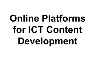 Online Platforms
for ICT Content
Development
 