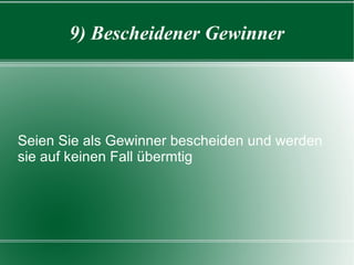 9) Bescheidener Gewinner Seien Sie als Gewinner bescheiden und werden sie auf keinen Fall übermtig 