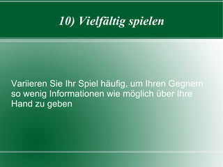 10) Vielfältig spielen Variieren Sie Ihr Spiel häufig, um Ihren Gegnern so wenig Informationen wie möglich über Ihre Hand zu geben 