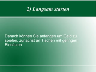 2) Langsam starten Danach können Sie anfangen um Geld zu spielen, zunächst an Tischen mit geringen Einsätzen 