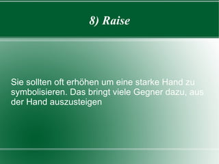 8) Raise Sie sollten oft erhöhen um eine starke Hand zu symbolisieren. Das bringt viele Gegner dazu, aus der Hand auszusteigen 