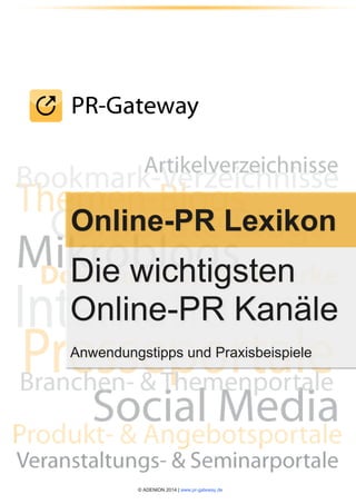 © ADENION 2014 | www.pr-gateway.de
Online-PR Lexikon
Die wichtigsten
Online-PR Kanäle
Anwendungstipps und Praxisbeispiele
 