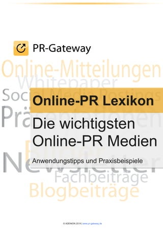 © ADENION 2014 | www.pr-gateway.de
Online-PR Lexikon
Die wichtigsten
Online-PR Medien
Anwendungstipps und Praxisbeispiele
 