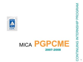 CONTINUING INTERNSHIP PROGRAM MICA   PGPCME 2007-2008 