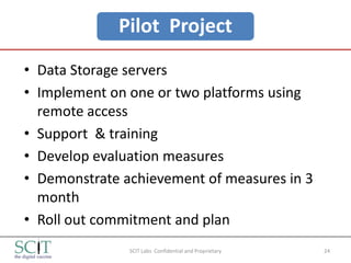 Pilot Project
• Data Storage servers
• Implement on one or two platforms using
  remote access
• Support & training
• Deve...