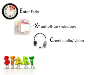 Enter Early

        X
       “ ” out off-task windows


                Check audio/ video
 