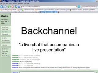 Backchannel
“a live chat that accompanies a
        live presentation”
 