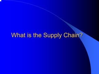 What is the Supply Chain? 
 