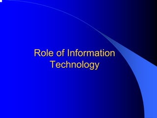 Role of Information 
Technology 
 