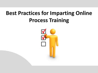 Best Practices for Imparting Online
         Process Training
 