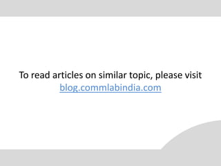 To read articles on similar topic, please visit
          blog.commlabindia.com
 