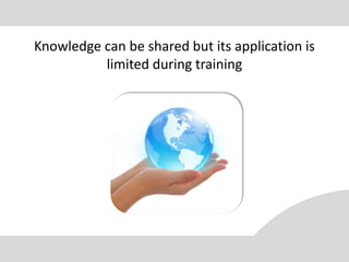 Knowledge can be shared but its application is
          limited during training
 