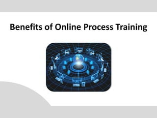 Benefits of Online Process Training
 