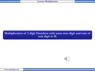 Lesson: Multiplication 
Multiplication of 2 digit Numbers with same tens digit and sum of 
www.vedmath.com 
unit digit is 10. 
 