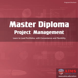 Master Diploma
Project Management
Learn to Lead Portfolios, with Convenience and Flexibility
Program Brochure
www.aims.education
 