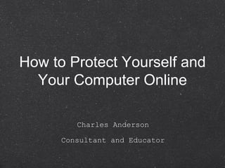 How to Protect Yourself and Your Computer Online ,[object Object],[object Object]