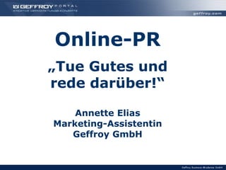 Online-PR „Tue Gutes und rede darüber!“ Annette Elias Marketing-Assistentin  Geffroy GmbH 