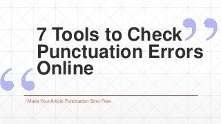 7 Tools to Check
Punctuation Errors
Online
~Make Your Article Punctuation Error Free
 