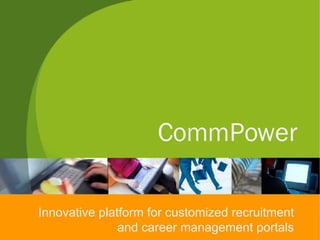 CommPower Innovative platform for customized recruitment and career management portals 
