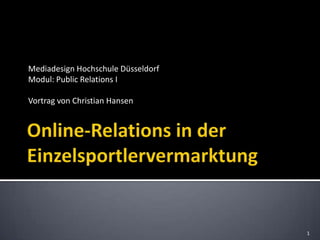 Mediadesign Hochschule Düsseldorf
Modul: Public Relations I

Vortrag von Christian Hansen




                                    1
 