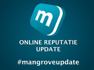 ONLINE REPUTATIE
    UPDATE

#mangroveupdate
 