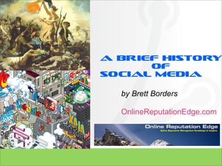 A Brief History
      of
Social Media

  by Brett Borders

  OnlineReputationEdge.com
 