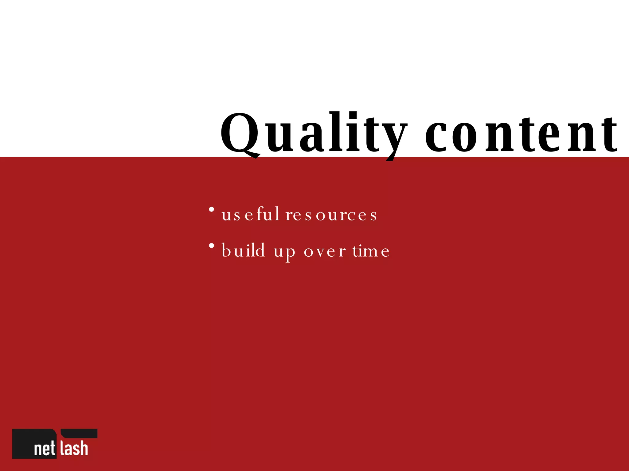 Quality content useful resources build up over time 