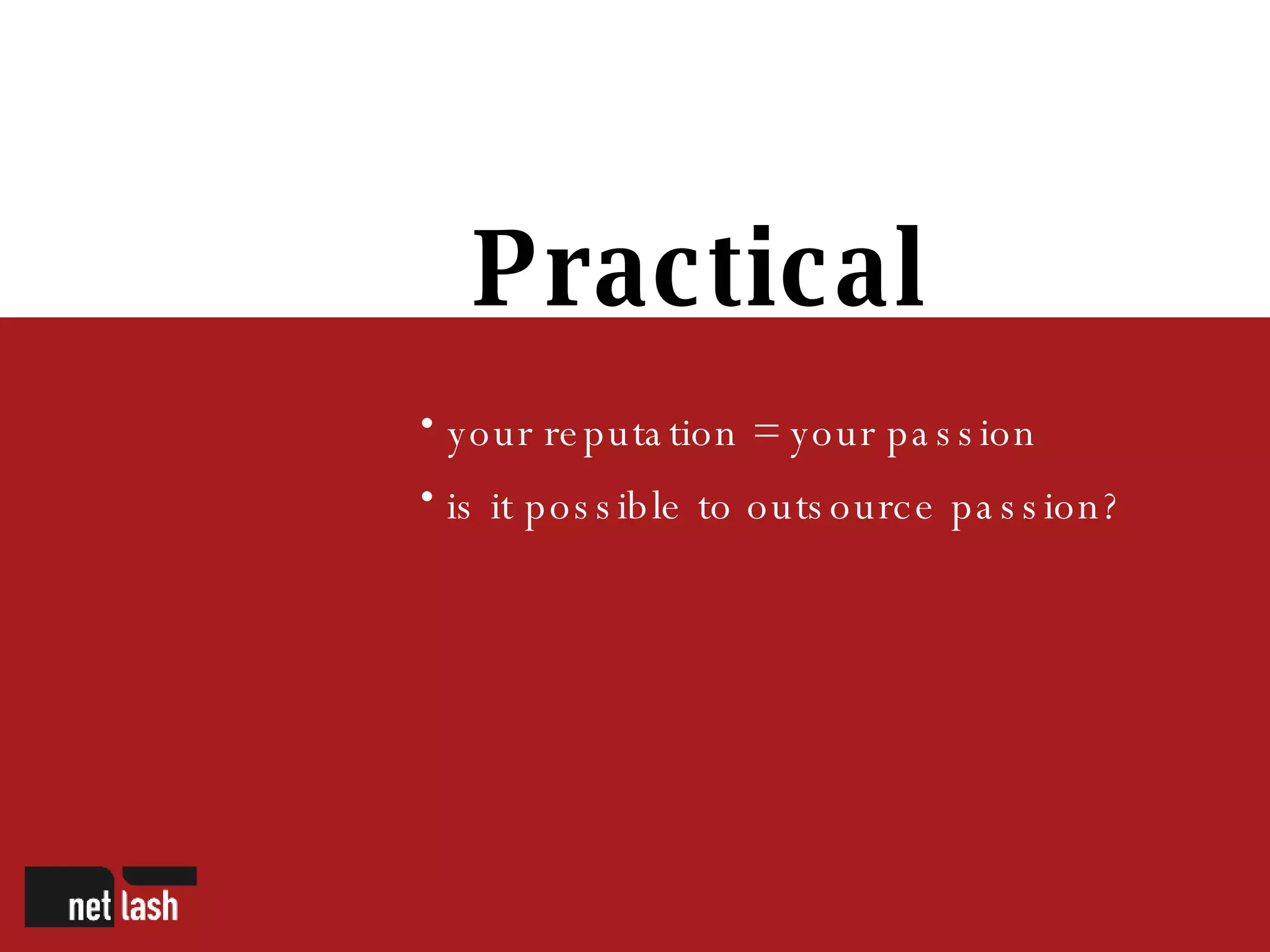 Practical your reputation = your passion is it possible to outsource passion? 