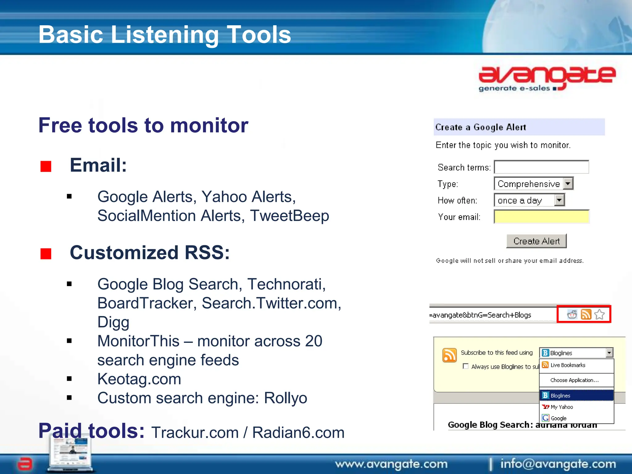Basic Listening ToolsFree tools to monitorEmail: Google Alerts, Yahoo Alerts, SocialMention Alerts, TweetBeepCustomized RSS:Google Blog Search, Technorati, BoardTracker, Search.Twitter.com, Digg