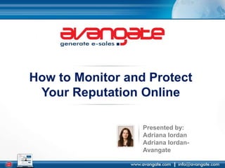 How to Monitor and Protect Your Reputation Online  Presented by: Adriana Iordan  Adriana Iordan- Avangate 