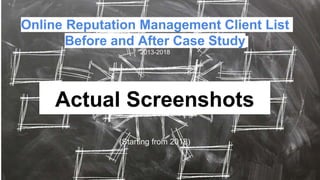 Before After
Online Reputation Management Client List
Before and After Case Study
2013-2018
Actual Screenshots
(Starting f...