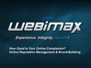 How Good is Your Online Complexion?
Online Reputation Management & Brand-Building
 
