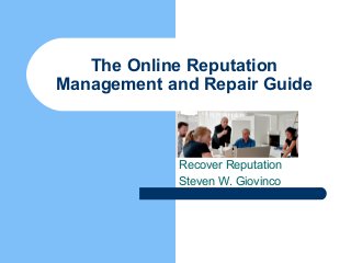 The Online Reputation
Management and Repair Guide



            Recover Reputation
            Steven W. Giovinco
 