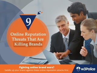 9
OnlineReputation
ThreatsThatAre
KillingBrands
Fightingonlinebrandwars?
Saddleupyourbrandagainsttheseonlinereputationattacksﬁrst.
 