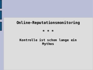 Online-ReputationsmonitoringOnline-Reputationsmonitoring
* * ** * *
Kontrolle ist schon lange einKontrolle ist schon lange ein
MythosMythos
 