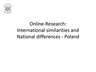 Online-Research:
International similarities and
National differences - Poland
 