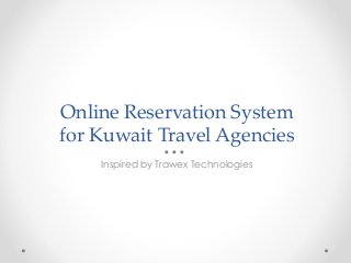 Online Reservation System
for Kuwait Travel Agencies
Inspired by Trawex Technologies
 