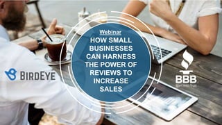 HOW SMALL
BUSINESSES
CAN HARNESS
THE POWER OF
REVIEWS TO
INCREASE
SALES
Webinar
 