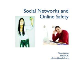Social Networks and Online Safety Glenn Wiebe ESSDACK [email_address] 