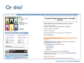 Or this? www.myspace.com/brooklyncollegelibrary 