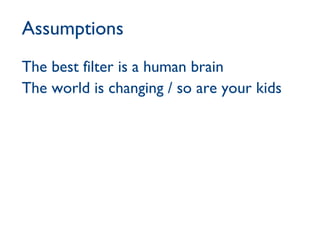 Assumptions The best filter is a human brain The world is changing / so are your kids 