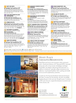 T H E O F F I C I A L S A R A S OTA A N D H E R I S L A N D S V I S I TO R S G U I D E
D-3 NIFTY NIC NACS
203 W. Venice Ave., Venice, FL 34285
941-488-8666, www.niftynicnacs.com
Shopping in downtown Venice has never been this fun.
Cutting-edge humor gifts, offbeat books and cards, pop
culture memorabilia and retro Floridiana. Mon. - Sat. until
8 p.m., Sun. noon - 4 p.m.
F-10 OLDE ENGLEWOOD VILLAGE
ASSOCIATION
Dearborn St., Englewood, FL 34223
941-460-1990, www.oldeenglewood.com
Olde Englewood Village on Lemon Bay offers a unique
destination to shop, dine and play. Hours vary.
*
PRIME OUTLETS
5461 Factory Shops Blvd., Ellenton, FL 34222
888-260-7608, www.primeoutlets.com/ellenton
Largest outlet mall on the Gulf Coast. Savings of up to 65%
off at more than 130 designer name stores. Open Mon. - Sat.
10 a.m. - 9 p.m.; Sun. 10 a.m. - 7 p.m. Ad Page 33
*
RED BARN FLEA MARKET
1707 1st St. E., Bradenton, FL 34208
800-274-FLEA (3532),
www.redbarnfleamarket.com
One of Florida’s most popular markets. Now air-conditioned.
More than 600 unique retail stores and ﬂea market-style
booths. Enjoy family fun and more. Flea market: 8 a.m. -
4 p.m. Fri.-Sun. year-round; Wed. seasonally from Nov.-April.
Plaza: 10 a.m. - 4 p.m. Tues.-Sun. year-round. Ad Page 32
C-3 SAKS FIFTH AVENUE
3501 S. Tamiami Trl., Sarasota, FL 34239
941-364-5380, www.saksfifthavenue.com
Saks Fifth Avenue boasts a superlative assortment of men's
and women's ready to wear collections, shoes, handbags, ﬁne
jewelry, and cosmetics. Mon. - Sat 10 a.m. - 7 p.m.;
Sun. noon - 5:30 p.m.
C-2 SARASOTA FARMERS MARKET
VENDORS
Main St. & Lemon Ave., Downtown Sarasota
941-225-9256, www.sarasotafarmersmarket.org
The Farmers Market continues its 30-year tradition of serving
the community with local produce, plants, prepared food and
unique artisan products. Saturdays 7 a.m. - 1 p.m. (Nov.-Apr.);
7 a.m. - noon (May-Oct.)
C3 SOUTHSIDE VILLAGE BUSINESS
ASSOCIATION
Osprey Ave. & Hillview St., Sarasota, FL 34239
941-366-0771
Behind Sarasota Memorial Hospital on Osprey Ave. and
Hillview Street. A popular gourmet market, trendy boutiques,
jewelry stores and sidewalk tables at restaurants and taverns.
B-3 ST. ARMANDS CIRCLE ASSOCIATION
300 Madison Dr., Suite 201, Sarasota, FL 34236
941-388-1554, www.starmandscircleassoc.com
“Get out of the box. Get into the Circle.” More than 140
upscale shops and restaurants. Lush courtyards, antique
statuary and Circus Ring of Fame. Daily Ad Page 32
D-5 TERVIS TUMBLER COMPANY
928 S. Tamiami Trl., Osprey, FL 34229
866-886-2537, www.tervis.com
Insulated drinkware with a lifetime guarantee. Dishwasher and
microwave safe. Five sizes and hundreds of designs available
to ﬁt any lifestyle. Mon. - Fri. 9 a.m. - 6 p.m.; Sat.
10 a.m. - 5 p.m.; Sun. noon - 5 p.m.
C-2 TOWLES COURT ART DISTRICT
1938 Adams Ln., Sarasota, FL 34236
941-955-4546, www.towlescourt.com
You’ll discover artists’ studios, galleries, restaurants and much
more when you “Stroll Towles” beneath the old oak trees. Art
Walk Third Friday of every month, 6 - 10 p.m.. Tues. - Sat.
noon to 4 p.m.
D-7 VENICE MAINSTREET, INC.
101 W. Venice Ave., Venice, FL 34285
941-484-6722, www.venicemainstreet.com
Come explore beautiful Venice. Where downtown shops and
restaurants are just a short walk to the sandy beaches of the
Gulf of Mexico. Daily
*
VILLAGE OF THE ARTS
926 12th St. W., Bradenton, FL 34205
941-747-8056, www.villageofthearts.com
Located just a few blocks south of downtown Bradenton. Use
the Art Walk Guide for self-guided tours. Art Walks: ﬁrst Fri.
and Sat. of the month.
C-3 WESTFIELD SOUTHGATE
3501 S. Tamiami Trl., Sarasota, FL 34239
941-955-0900, www.westfield.com/southgate
Sarasota’s premiere shopping destination. An upscale,
boutique style center with signature stores such as Saks
Fifth Avenue, Macy’s, Banana Republic and more. Visit
website for hours.
C-2 WHOLE FOODS MARKET
1451 1st St., Sarasota, FL 34236
941-955-8500, www.wholefoodsmarket.com
Founded in 1980, Whole Foods Market is the world’s leading
natural and organic foods supermarket and America’s ﬁrst
national certiﬁed organic grocer. Mon. - Sat. 8 a.m. - 9 p.m.;
Sun. 9 a.m. - 9 p.m.
C-2 WHOLE FOODS
MARKET CENTRE
1401-1451 1st St., Sarasota, FL 34236
941-955-8500,
www.shopwholefoodsmarketcentre.com
A unique destination in downtown Sarasota, featuring an
organic grocer, sophisticated boutiques and restaurants.
Free parking. Daily
* Businesses in Sarasota County with no physical address listed and those out of the area do not have map-grid coordinates.
SARASOTA
(941) 554-5800
(888) 492-8847
950 University Pkwy., Sarasota
www.hyattplacesarasotabradenton.com
Hyatt Place puts luxury and innovation within everyone’s
reach. Guestrooms feature a 42” ﬂat-panel HDTV, oversized
living area with a Cozy Corner sofa-sleeper and Hyatt
Grand Bed. Our Bakery Café serves fresh food 24/7 in
addition to Starbucks®
specialty coffees and premium bar
selections. Continental breakfast, Wi-Fi, parking and shuttle
service are all complimentary amenities.
Located near the Sarasota Bradenton International Airport,
the hotel is minutes from the beaches, the John and Mable
Ringling Museum of Art and over 50 golf courses. To receive
a 20% room discount, request the Sarasota Convention and
Visitors Bureau rate.
Hyatt Place
Sarasota/Bradenton
 