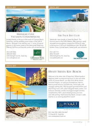 www.sarasotafl.org 43
SIESTA KEY
(941) 346-5900, (800) 926-4447
915 Seaside Dr., Siesta Key
www.siestakeybeach.hyatt.com
Welcome to the other side of Siesta Key. Where barefoot
elegance meets uncompromising luxury on the cool white
sands of Crescent Beach. Just steps from all the vibrant
Sarasota hotspots, our spacious two-bedroom interiors
feature private terraces and balconies, lavish baths with
massage soaking tubs, fully equipped gourmet kitchens and
plush living rooms with custom designed media centers. Our
exclusive amenities include concierge-arranged activities,
complimentary Wi-Fi, personalized grocery provision
and valet parking. Hyatt Siesta Key Beach, escape in style
anytime to our stunning beachfront resort!
Hyatt Siesta Key Beach
SIESTA KEY
(941) 349-3004
(800) 469-3004
6302 Midnight Cove Rd., Siesta Key
www.midnightcove.com
Located directly on the pure white sands of Crescent Beach,
Siesta Key, and the sparkling azure waters of the Gulf of
Mexico. Midnight Cove stretches over 11 acres of tropical
greenery to the serene waters of the Intercoastal Waterway.
Offering Gulf front and bayside condos with private beaches.
Midnight Cove
Vacation Condominiums
SIESTA KEY
Spectacular views directly on Siesta Key Beach. This
luxurious resort on the Gulf of Mexico offers spacious, newly
renovated accommodations ranging from 905-sq.-ft. suites
to the luxurious 2,247-sq.-ft. three-bedroom suite. All with full
kitchens. Enjoy a private beach, heated pools, spa and tennis.
(941) 349-1911
(800) 725-6229
5960 Midnight Pass Rd., Siesta Key
www.palmbayclub.com
The Palm Bay Club
 