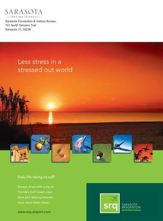 Less stress in a
stressed out world
Daily life taking its toll?
Escape stress with a trip to
Florida’s Gulf Coast, clear
skies and relaxing breezes
have never been closer.
www.srq-airport.com
 