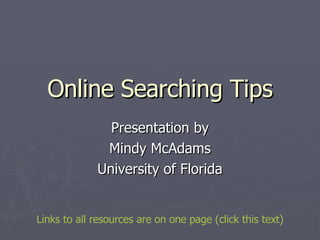 Online Searching Tips Presentation by Mindy McAdams University of Florida Links to all resources are on one page (click this text) 